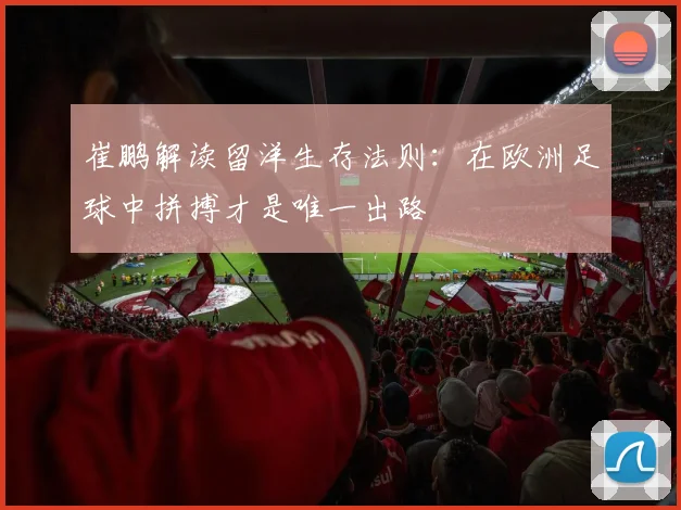 崔鹏解读留洋生存法则：在欧洲足球中拼搏才是唯一出路