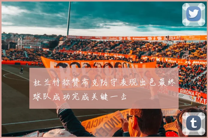 杜兰特称赞布克防守表现出色最终球队成功完成关键一击